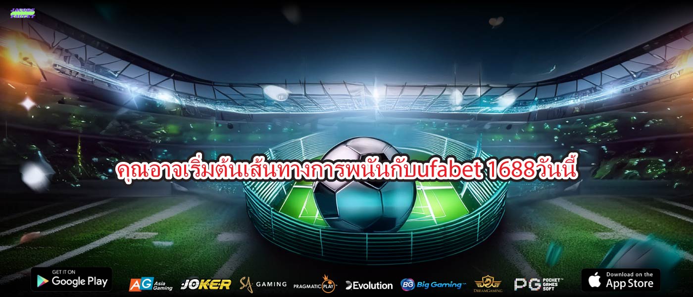คุณอาจเริ่มต้นเส้นทางการพนันกับufabet 1688วันนี้